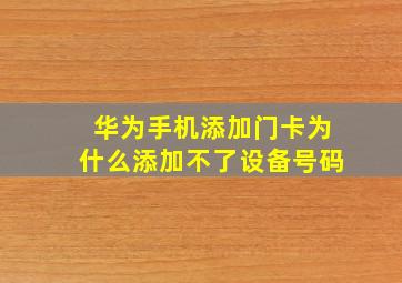 华为手机添加门卡为什么添加不了设备号码