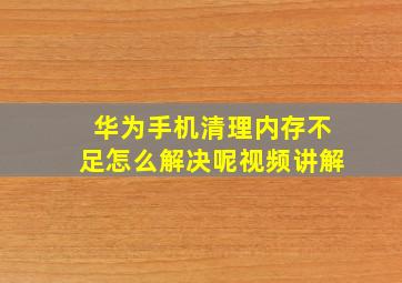 华为手机清理内存不足怎么解决呢视频讲解