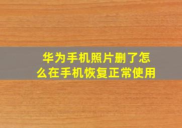 华为手机照片删了怎么在手机恢复正常使用