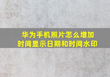 华为手机照片怎么增加时间显示日期和时间水印