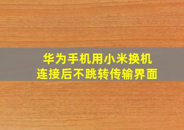 华为手机用小米换机连接后不跳转传输界面