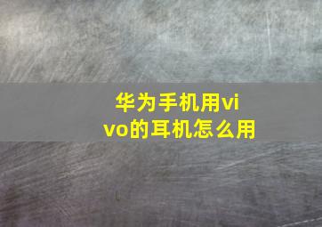 华为手机用vivo的耳机怎么用