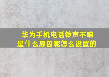 华为手机电话铃声不响是什么原因呢怎么设置的