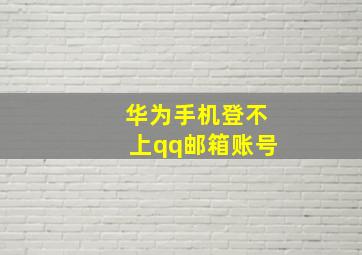 华为手机登不上qq邮箱账号