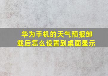 华为手机的天气预报卸载后怎么设置到桌面显示