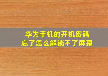 华为手机的开机密码忘了怎么解锁不了屏幕