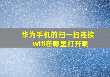 华为手机的扫一扫连接wifi在哪里打开啊