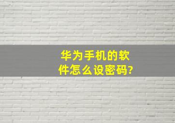 华为手机的软件怎么设密码?