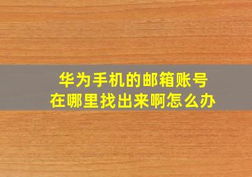 华为手机的邮箱账号在哪里找出来啊怎么办