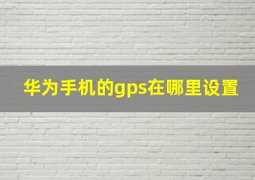 华为手机的gps在哪里设置