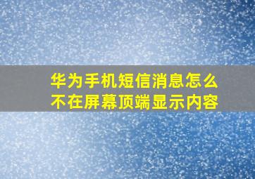 华为手机短信消息怎么不在屏幕顶端显示内容