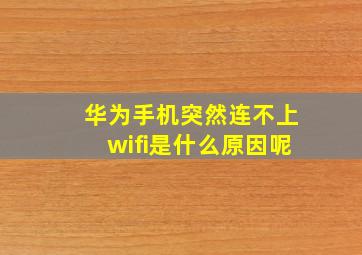 华为手机突然连不上wifi是什么原因呢