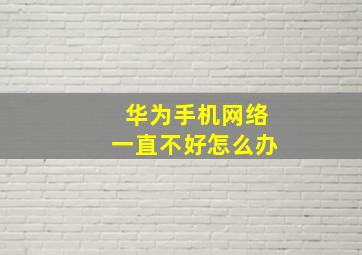 华为手机网络一直不好怎么办