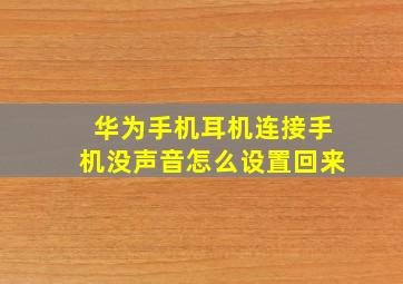 华为手机耳机连接手机没声音怎么设置回来