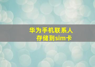 华为手机联系人存储到sim卡