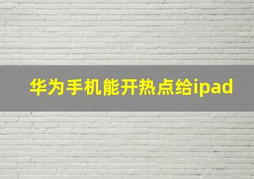 华为手机能开热点给ipad