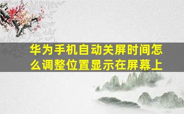 华为手机自动关屏时间怎么调整位置显示在屏幕上