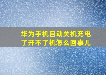 华为手机自动关机充电了开不了机怎么回事儿