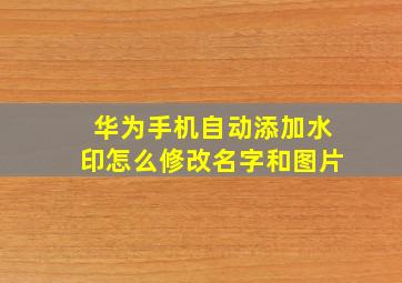 华为手机自动添加水印怎么修改名字和图片