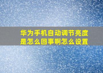 华为手机自动调节亮度是怎么回事啊怎么设置