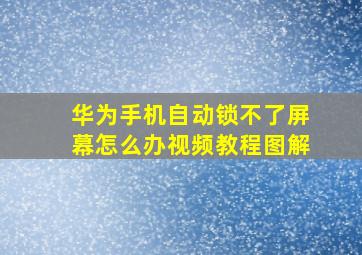 华为手机自动锁不了屏幕怎么办视频教程图解