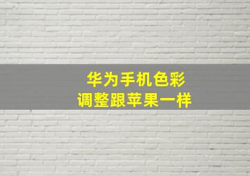 华为手机色彩调整跟苹果一样