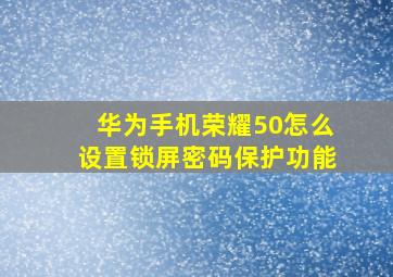 华为手机荣耀50怎么设置锁屏密码保护功能