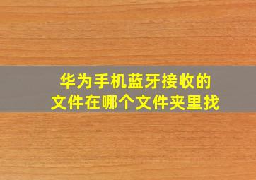 华为手机蓝牙接收的文件在哪个文件夹里找