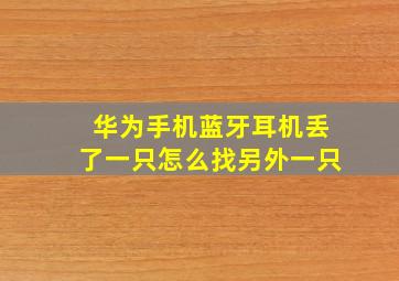 华为手机蓝牙耳机丢了一只怎么找另外一只