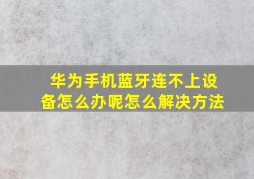 华为手机蓝牙连不上设备怎么办呢怎么解决方法