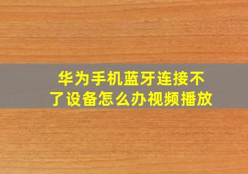 华为手机蓝牙连接不了设备怎么办视频播放