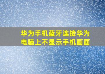 华为手机蓝牙连接华为电脑上不显示手机画面