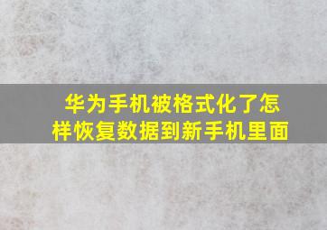 华为手机被格式化了怎样恢复数据到新手机里面