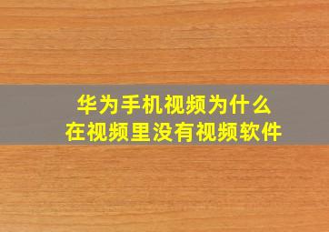 华为手机视频为什么在视频里没有视频软件