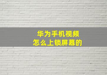 华为手机视频怎么上锁屏幕的