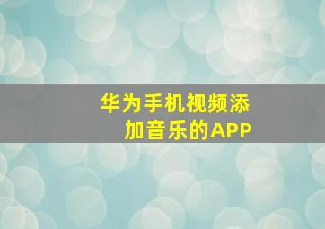 华为手机视频添加音乐的APP