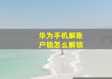 华为手机解账户锁怎么解锁