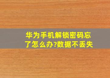 华为手机解锁密码忘了怎么办?数据不丢失