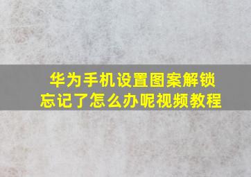 华为手机设置图案解锁忘记了怎么办呢视频教程