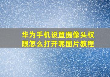 华为手机设置摄像头权限怎么打开呢图片教程