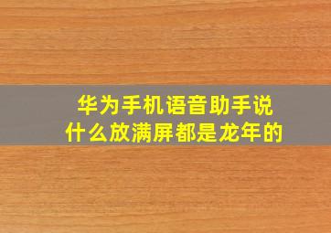 华为手机语音助手说什么放满屏都是龙年的