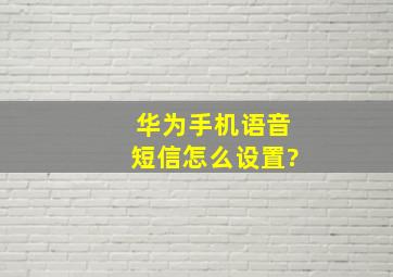 华为手机语音短信怎么设置?