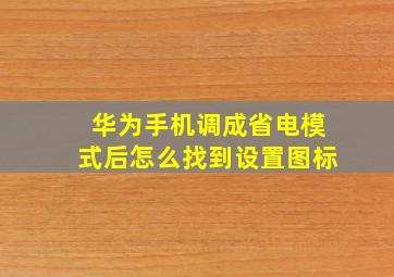 华为手机调成省电模式后怎么找到设置图标