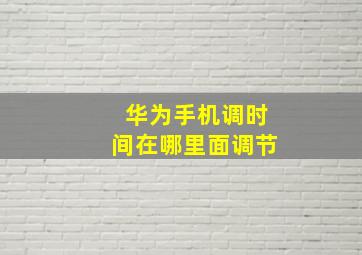 华为手机调时间在哪里面调节