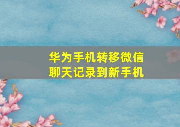 华为手机转移微信聊天记录到新手机