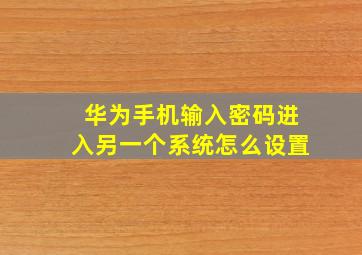 华为手机输入密码进入另一个系统怎么设置