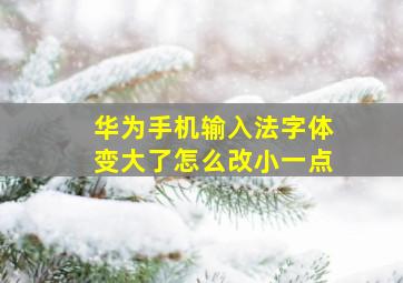 华为手机输入法字体变大了怎么改小一点