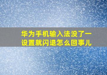 华为手机输入法没了一设置就闪退怎么回事儿