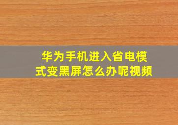 华为手机进入省电模式变黑屏怎么办呢视频