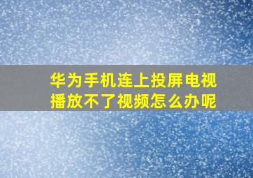 华为手机连上投屏电视播放不了视频怎么办呢